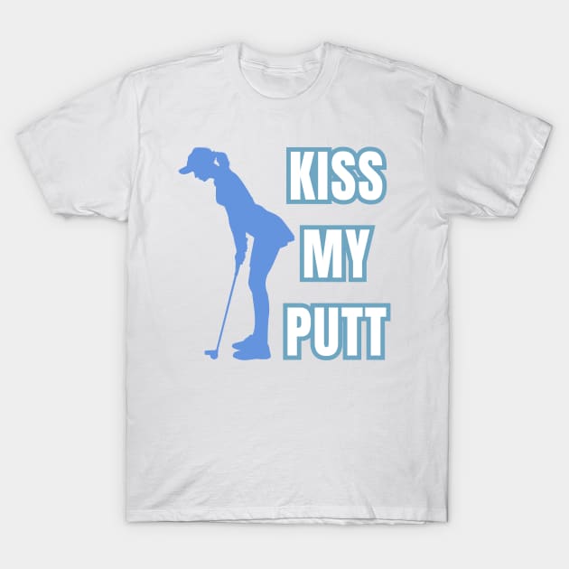 Kiss My Putt Female Golfer Sarcastic Vibes! T-Shirt by SocietyTwentyThree